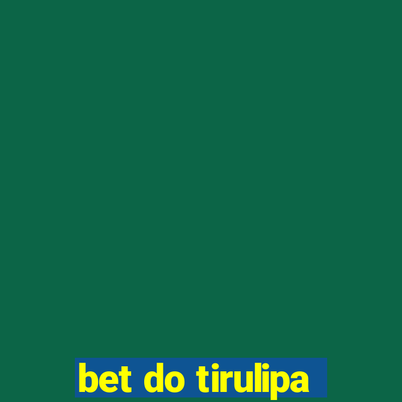 bet do tirulipa